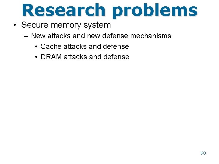 Research problems • Secure memory system – New attacks and new defense mechanisms •