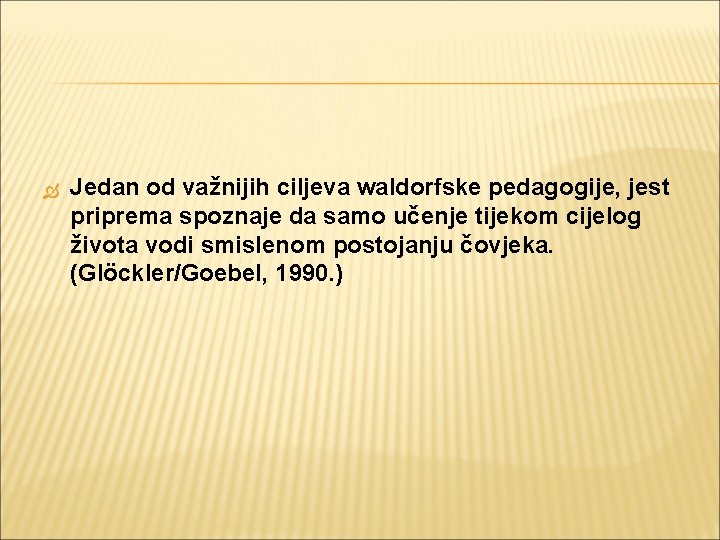  Jedan od važnijih ciljeva waldorfske pedagogije, jest priprema spoznaje da samo učenje tijekom