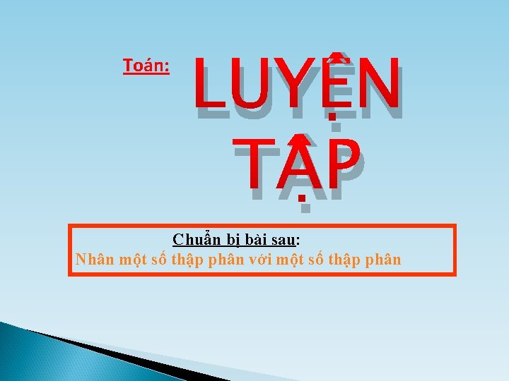 Toa n: LUYÊ N T P Chuẩn bị bài sau: Nhân một số thập