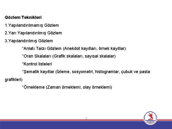 Gözlem Teknikleri 1. Yapılandırılmamış Gözlem 2. Yarı Yapılandırılmış Gözlem 3. Yapılandırılmış Gözlem *Anlatı Tarzı