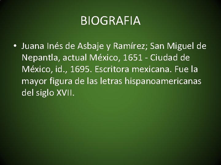 BIOGRAFIA • Juana Inés de Asbaje y Ramírez; San Miguel de Nepantla, actual México,