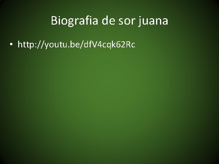 Biografia de sor juana • http: //youtu. be/df. V 4 cqk 62 Rc 