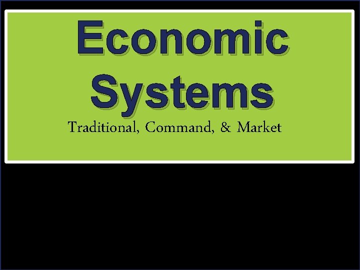 Economic Systems Traditional, Command, & Market Not es &A ctiv ities 