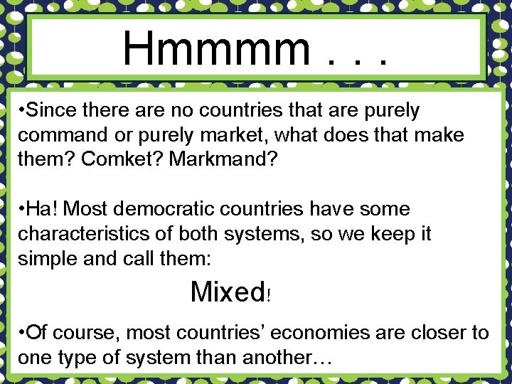 Hmmmm. . . • Since there are no countries that are purely command or