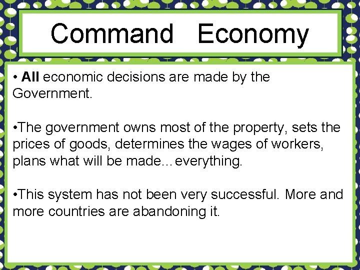 Command Economy • All economic decisions are made by the Government. • The government
