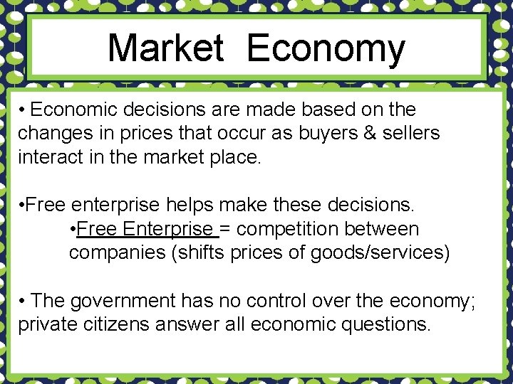 Market Economy • Economic decisions are made based on the changes in prices that
