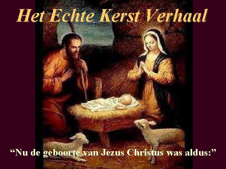 Het Echte Kerst Verhaal “Nu de geboorte van Jezus Christus was aldus: ” 