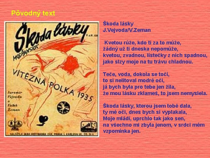 Pôvodný text Škoda lásky J. Vejvoda/V. Zeman Kvetou růže, kdo ti za to může,