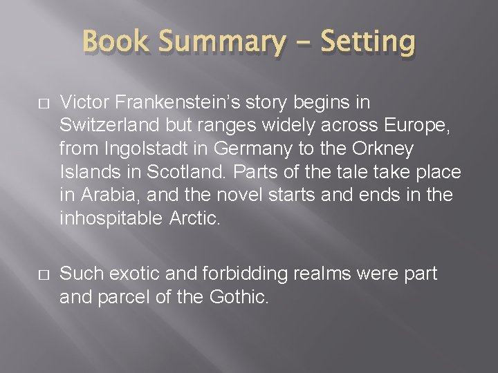 Book Summary - Setting � Victor Frankenstein’s story begins in Switzerland but ranges widely
