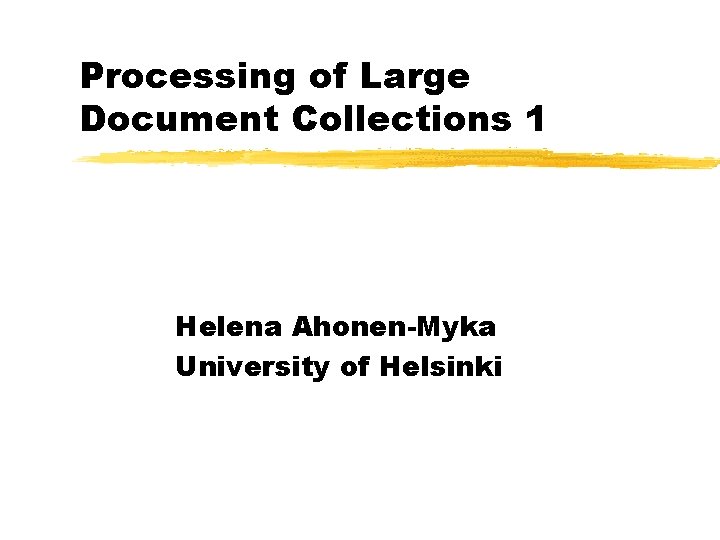 Processing of Large Document Collections 1 Helena Ahonen-Myka University of Helsinki 