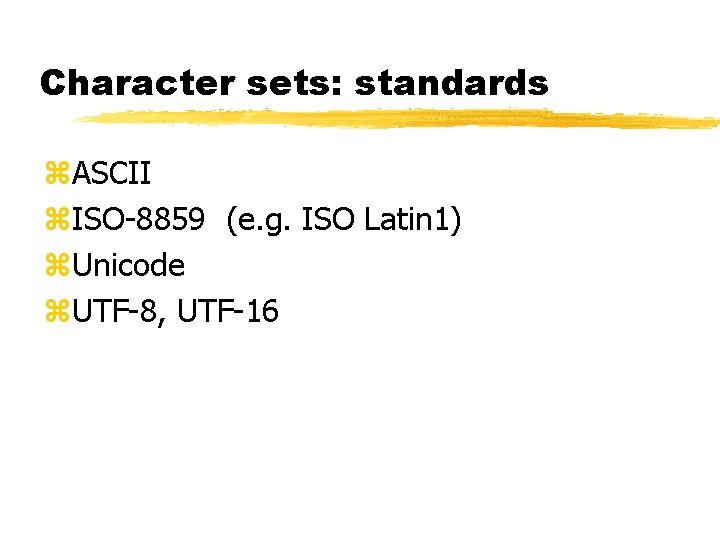 Character sets: standards z. ASCII z. ISO-8859 (e. g. ISO Latin 1) z. Unicode