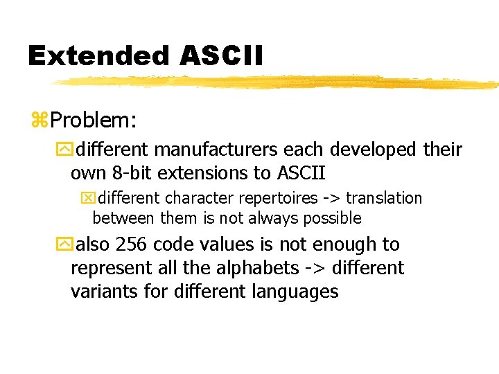 Extended ASCII z. Problem: ydifferent manufacturers each developed their own 8 -bit extensions to