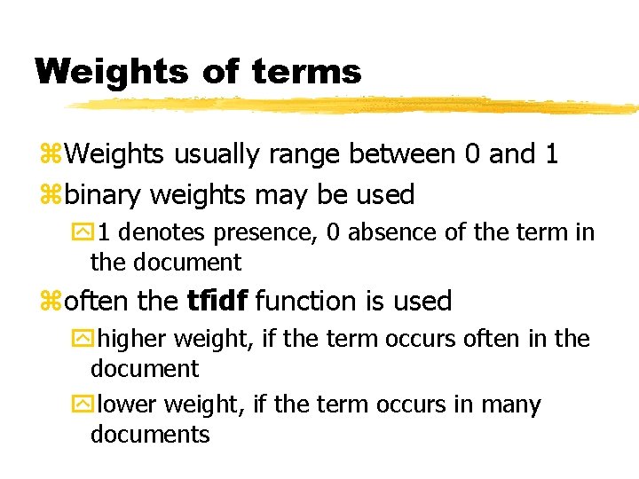 Weights of terms z. Weights usually range between 0 and 1 zbinary weights may