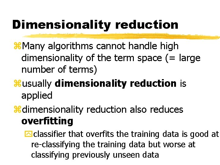 Dimensionality reduction z. Many algorithms cannot handle high dimensionality of the term space (=
