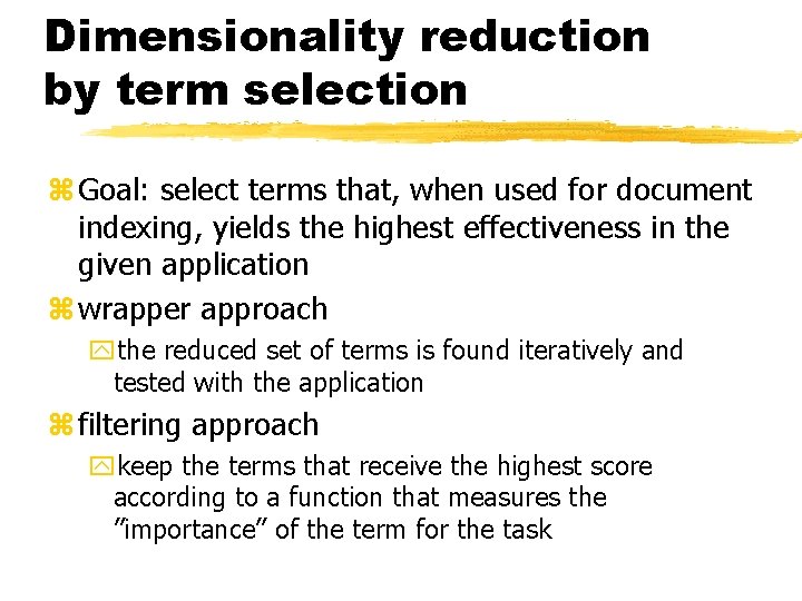 Dimensionality reduction by term selection z Goal: select terms that, when used for document
