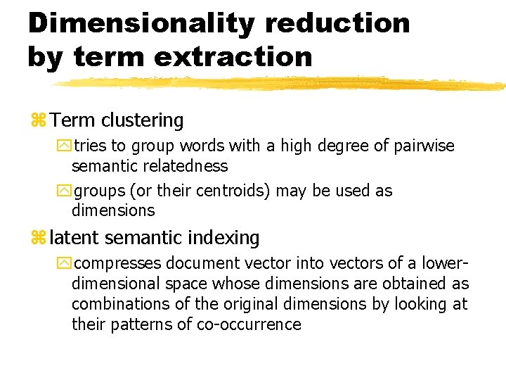 Dimensionality reduction by term extraction z Term clustering ytries to group words with a