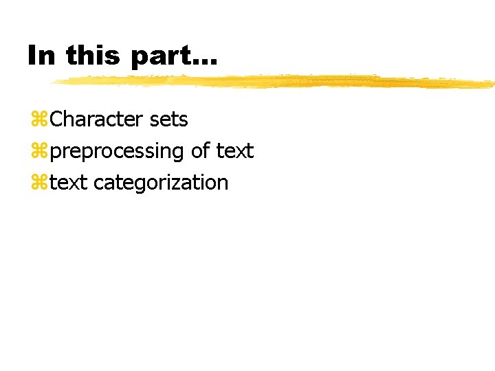 In this part. . . z. Character sets zpreprocessing of text ztext categorization 