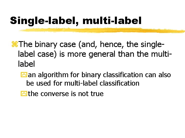 Single-label, multi-label z. The binary case (and, hence, the singlelabel case) is more general