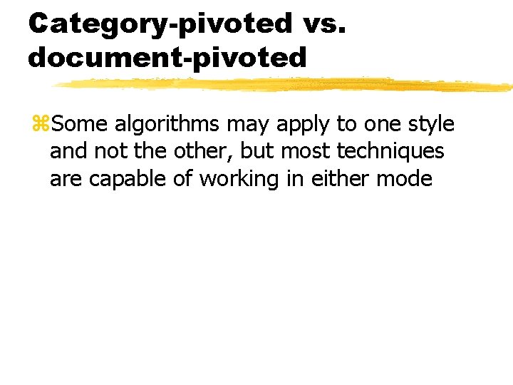 Category-pivoted vs. document-pivoted z. Some algorithms may apply to one style and not the