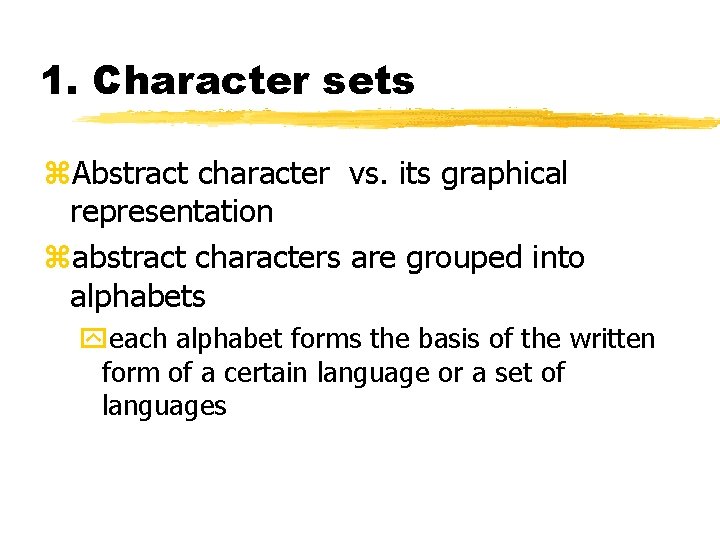 1. Character sets z. Abstract character vs. its graphical representation zabstract characters are grouped