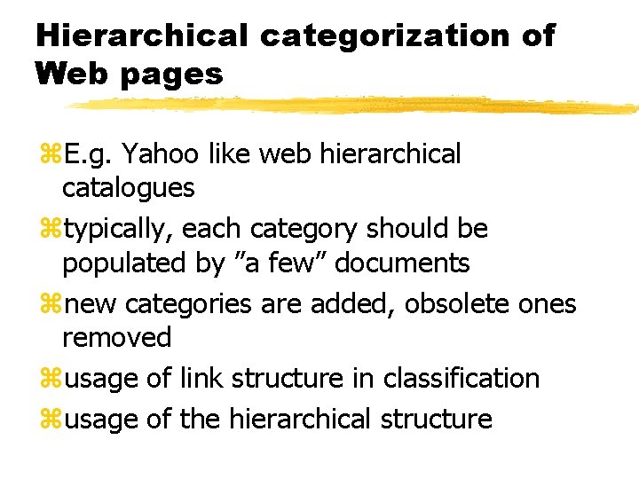 Hierarchical categorization of Web pages z. E. g. Yahoo like web hierarchical catalogues ztypically,