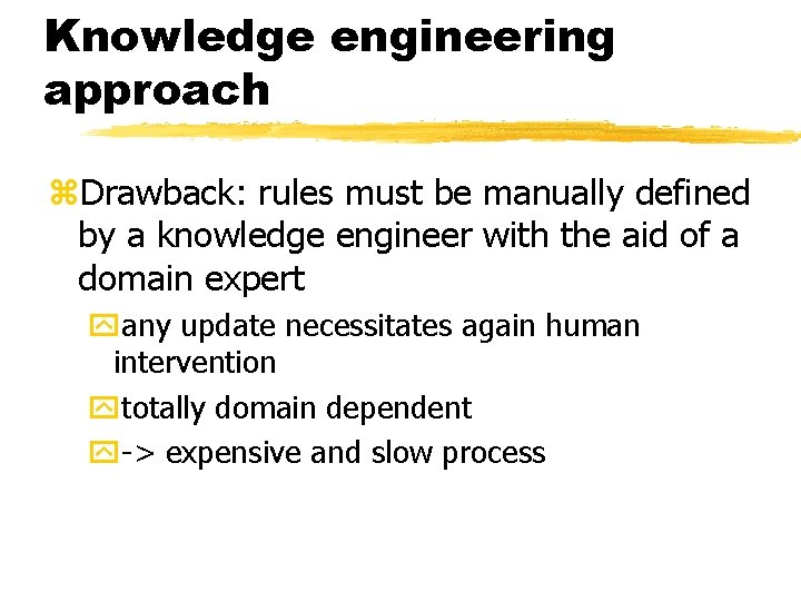 Knowledge engineering approach z. Drawback: rules must be manually defined by a knowledge engineer