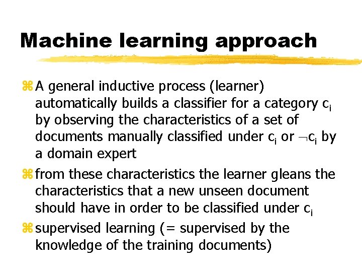 Machine learning approach z A general inductive process (learner) automatically builds a classifier for