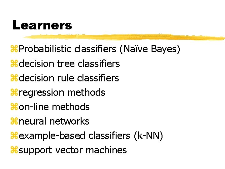 Learners z. Probabilistic classifiers (Naïve Bayes) zdecision tree classifiers zdecision rule classifiers zregression methods