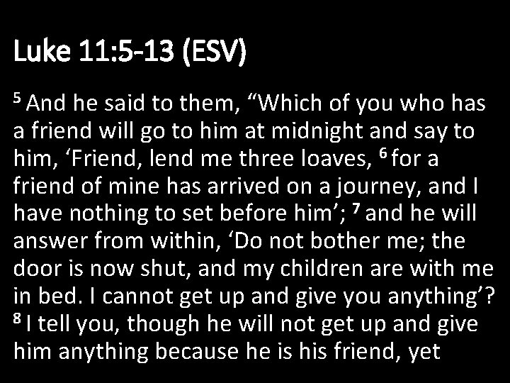 Luke 11: 5 -13 (ESV) 5 And he said to them, “Which of you