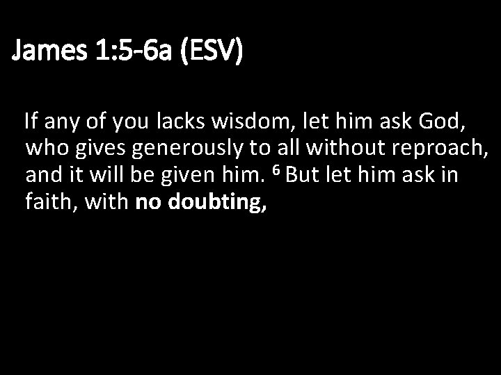 James 1: 5 -6 a (ESV) • 5 If any of you lacks wisdom,