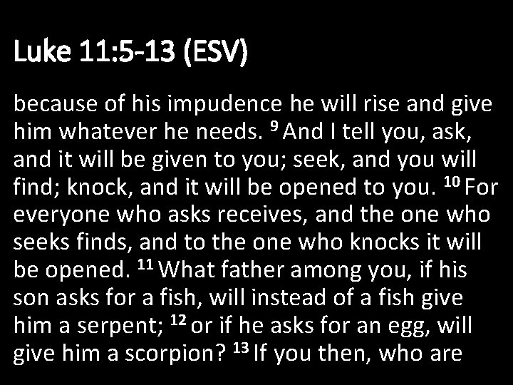 Luke 11: 5 -13 (ESV) because of his impudence he will rise and give