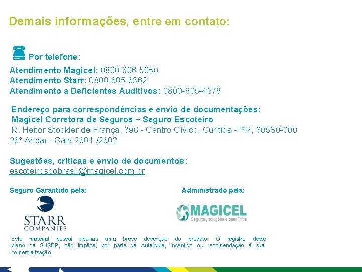 Demais informações, entre em contato: Por telefone: Atendimento Magicel: 0800 -606 -5050 Atendimento Starr: