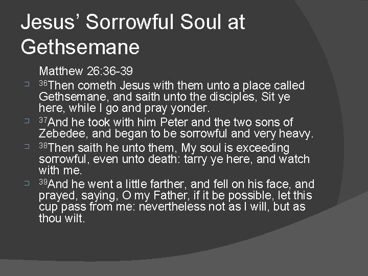 Jesus’ Sorrowful Soul at Gethsemane � � Matthew 26: 36 -39 36 Then cometh