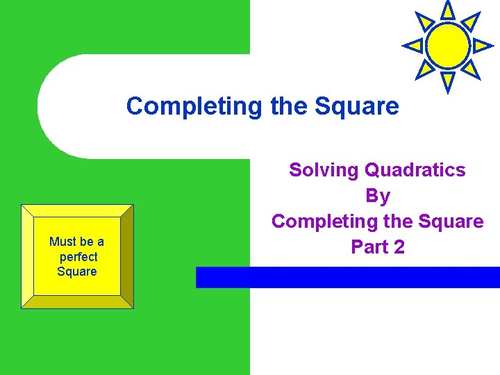 Completing the Square Must be a perfect Square Solving Quadratics By Completing the Square