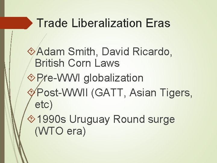 Trade Liberalization Eras Adam Smith, David Ricardo, British Corn Laws Pre-WWI globalization Post-WWII (GATT,
