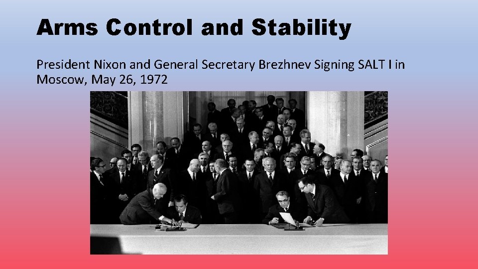 Arms Control and Stability President Nixon and General Secretary Brezhnev Signing SALT I in