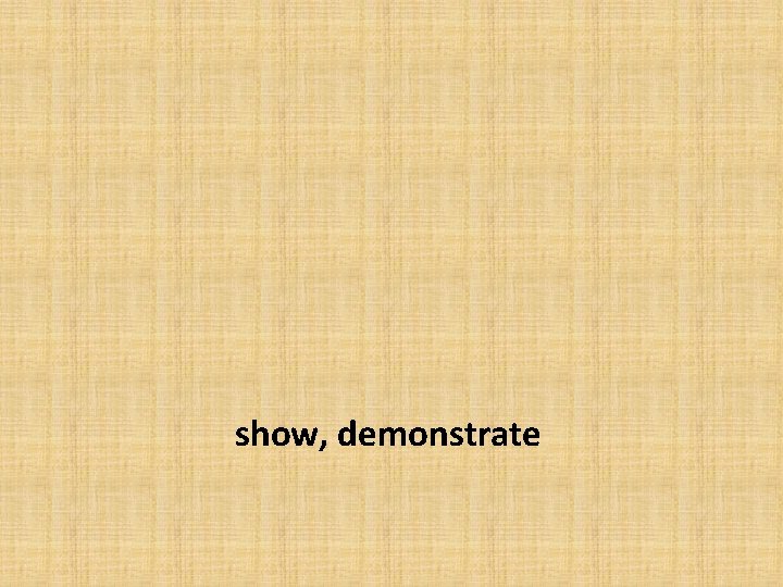 show, demonstrate 