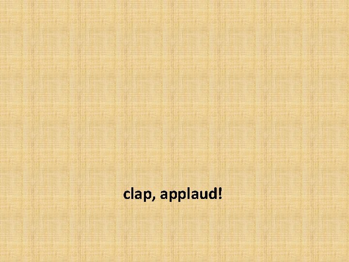 clap, applaud! 
