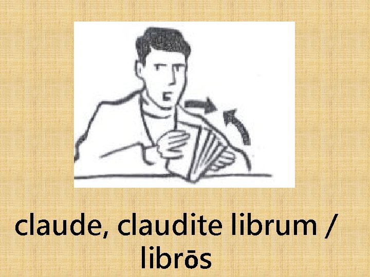 claude, claudite librum / librōs 