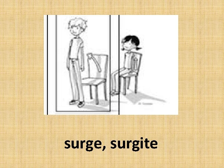 surge, surgite 