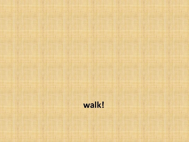 walk! 