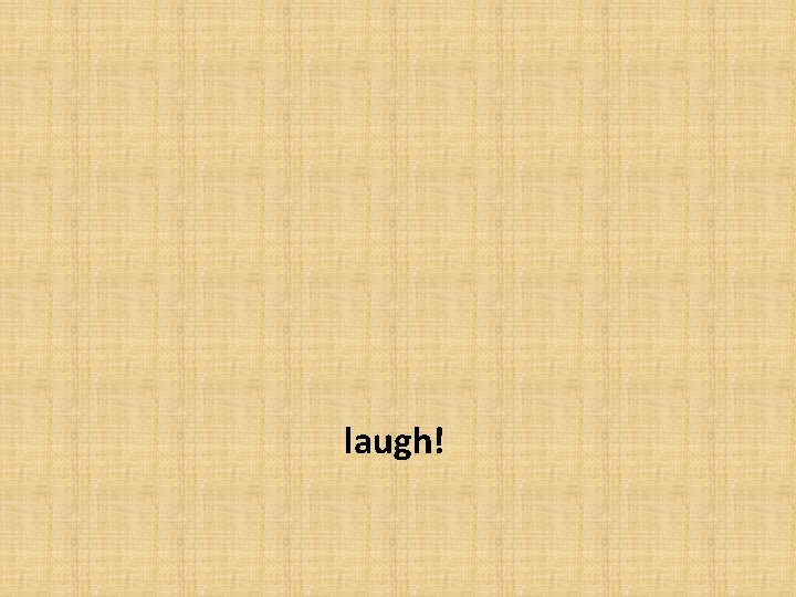 laugh! 