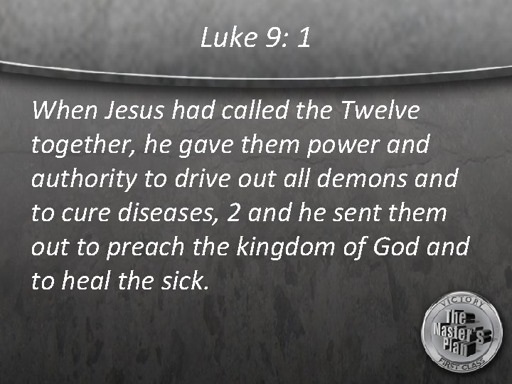Luke 9: 1 When Jesus had called the Twelve together, he gave them power