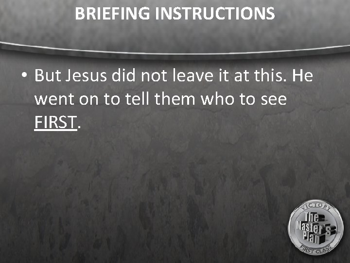 BRIEFING INSTRUCTIONS • But Jesus did not leave it at this. He went on