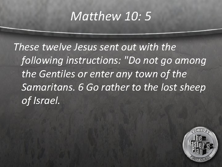 Matthew 10: 5 These twelve Jesus sent out with the following instructions: "Do not