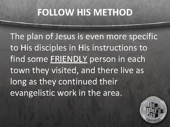 FOLLOW HIS METHOD The plan of Jesus is even more specific to His disciples