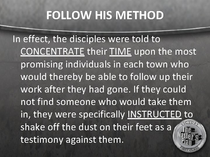 FOLLOW HIS METHOD In effect, the disciples were told to CONCENTRATE their TIME upon
