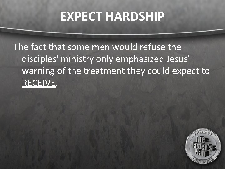 EXPECT HARDSHIP The fact that some men would refuse the disciples' ministry only emphasized