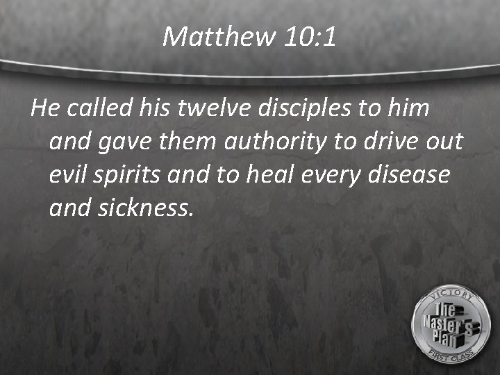 Matthew 10: 1 He called his twelve disciples to him and gave them authority