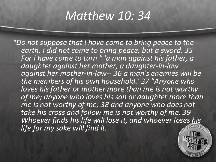 Matthew 10: 34 "Do not suppose that I have come to bring peace to